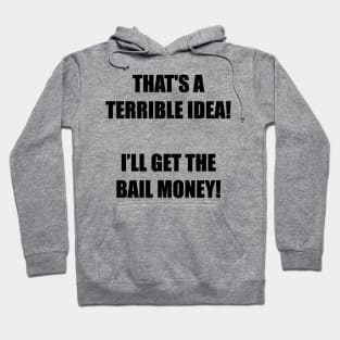 That's a terrible idea! I’ll get the bail money! Hoodie